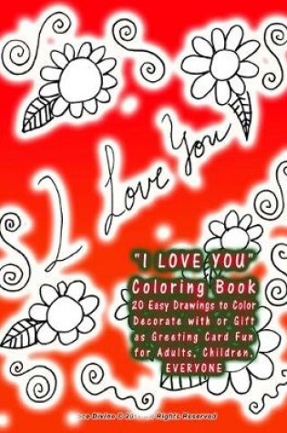 Cover of "I LOVE YOU" Coloring Book 20 Easy Drawings to Color Decorate with or Gift as Greeting Card Fun for Adults, Children, EVERYONE