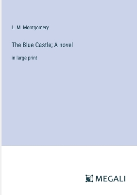 Book cover for The Blue Castle; A novel