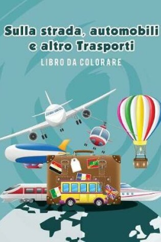 Cover of Sulla strada, automobili e altro Trasporti libro da colorare