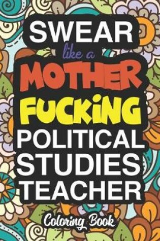 Cover of Swear Like A Mother Fucking Political Studies Teacher