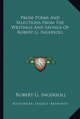 Book cover for Prose-Poems and Selections from the Writings and Sayings of Robert G. Ingersoll