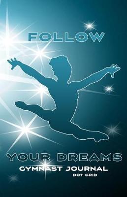 Book cover for Follow Your Dreams Gymnast Journal Dot Grid