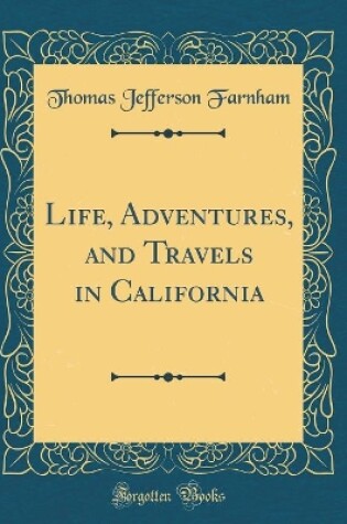 Cover of Life, Adventures, and Travels in California (Classic Reprint)