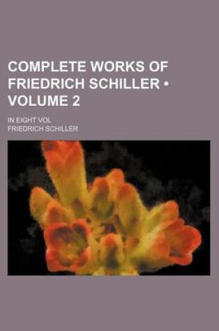 Cover of Complete Works of Friedrich Schiller (Volume 2); In Eight Vol