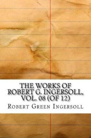 Cover of The Works of Robert G. Ingersoll, Vol. 08 (of 12)