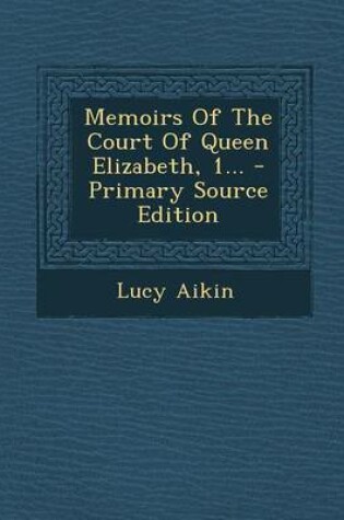 Cover of Memoirs of the Court of Queen Elizabeth, 1... - Primary Source Edition
