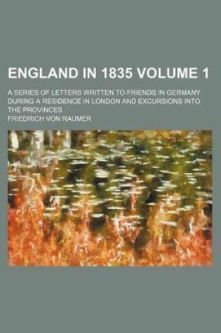 Cover of England in 1835 Volume 1; A Series of Letters Written to Friends in Germany During a Residence in London and Excursions Into the Provinces