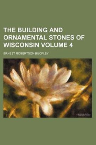 Cover of The Building and Ornamental Stones of Wisconsin Volume 4