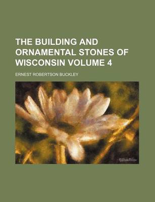 Book cover for The Building and Ornamental Stones of Wisconsin Volume 4