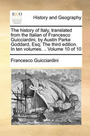 Cover of The History of Italy, Translated from the Italian of Francesco Guicciardini, by Austin Parke Goddard, Esq; The Third Edition. in Ten Volumes. .. Volume 10 of 10
