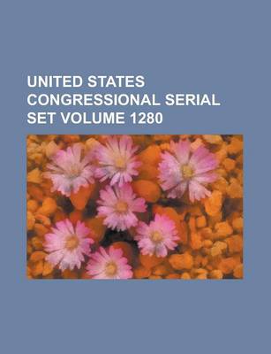 Book cover for United States Congressional Serial Set Volume 1280