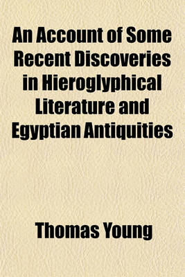 Book cover for An Account of Some Recent Discoveries in Hieroglyphical Literature and Egyptian Antiquities; Including the Author's Original Alphabet, as Extended by Mr. Champollion, with a Translation of Five Unpublished Greek and Egyptian Manuscripts