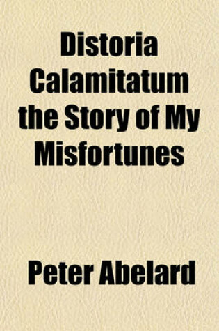 Cover of Distoria Calamitatum the Story of My Misfortunes