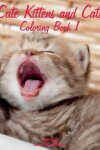 Book cover for Cute Kittens and Cats Coloring Book 1