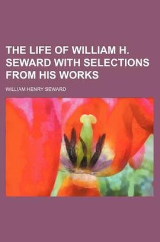 Cover of The Life of William H. Seward with Selections from His Works