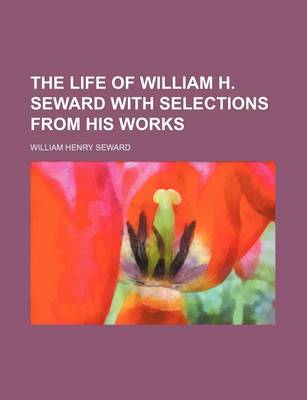 Book cover for The Life of William H. Seward with Selections from His Works