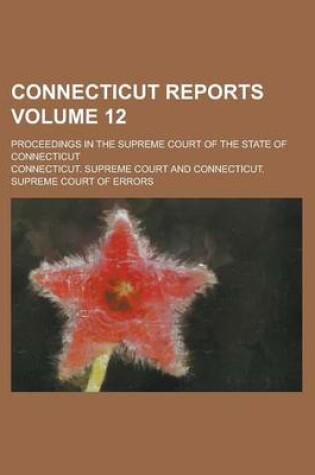 Cover of Connecticut Reports; Proceedings in the Supreme Court of the State of Connecticut Volume 12