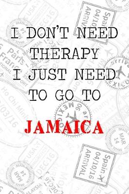 Book cover for I Don't Need Therapy I Just Need To Go To Jamaica