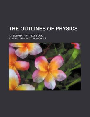 Book cover for The Outlines of Physics; An Elementary Text-Book