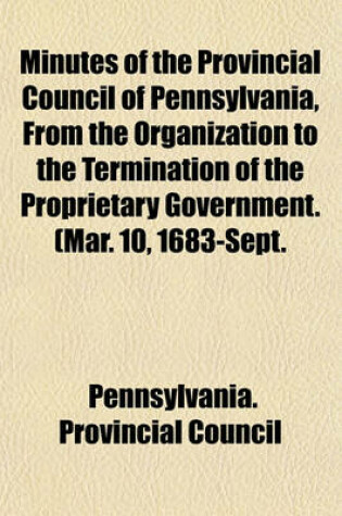 Cover of Minutes of the Provincial Council of Pennsylvania, from the Organization to the Termination of the Proprietary Government. (Mar. 10, 1683-Sept.