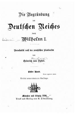 Book cover for Die begründung des Deutschen Reiches durch Wilhelm I. Vornehmlich nach den preussischen staatsacten