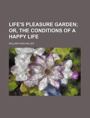 Book cover for Life's Pleasure Garden; Or, the Conditions of a Happy Life