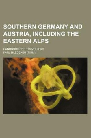 Cover of Southern Germany and Austria, Including the Eastern Alps; Handbook for Travellers