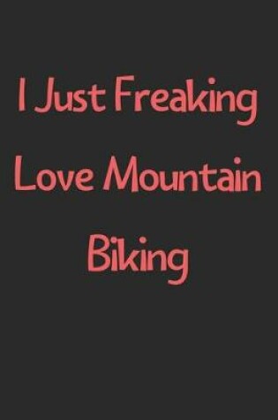 Cover of I Just Freaking Love Mountain Biking