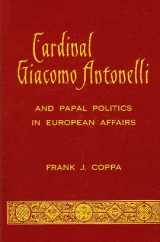 Cover of Cardinal Giacomo Antonelli and Papal Politics in European Affairs