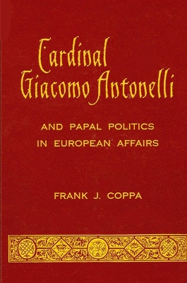 Book cover for Cardinal Giacomo Antonelli and Papal Politics in European Affairs