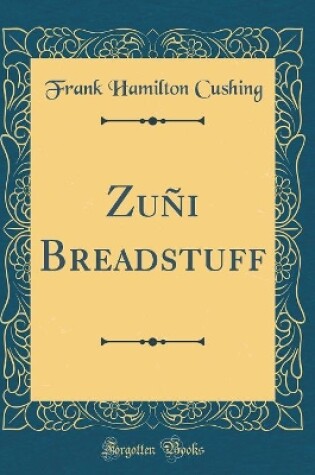 Cover of Zuñi Breadstuff (Classic Reprint)