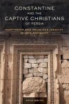 Book cover for Constantine and the Captive Christians of Persia