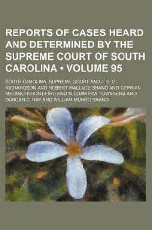 Cover of Reports of Cases Heard and Determined by the Supreme Court of South Carolina (Volume 95 )