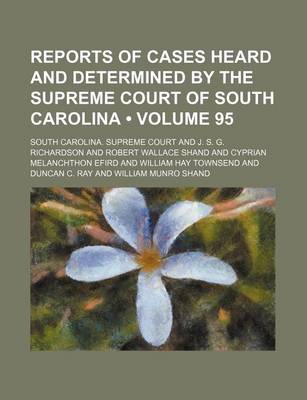 Book cover for Reports of Cases Heard and Determined by the Supreme Court of South Carolina (Volume 95 )