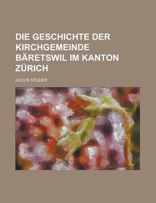 Book cover for Die Geschichte Der Kirchgemeinde Baretswil Im Kanton Zurich