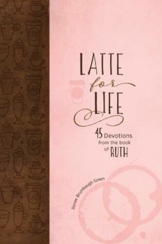 Cover of Latte for Life: 45 Devotions from the Book of Ruth