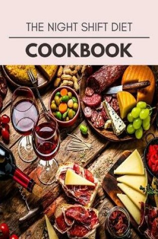 Cover of The Night Shift Diet Cookbook