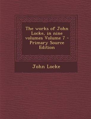 Book cover for The Works of John Locke, in Nine Volumes Volume 7 - Primary Source Edition