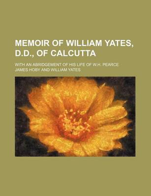 Book cover for Memoir of William Yates, D.D., of Calcutta; With an Abridgement of His Life of W.H. Pearce