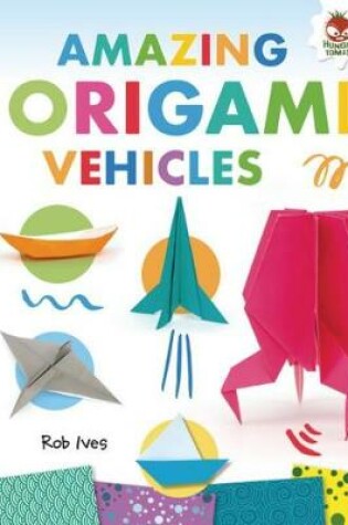 Cover of Amazing Origami Vehicles