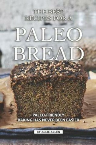 Cover of The Best Recipes for A Paleo Bread