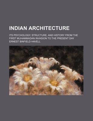 Book cover for Indian Architecture; Its Psychology, Structure, and History from the First Muhammadan Invasion to the Present Day