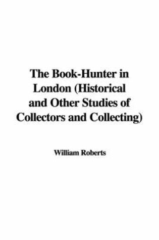 Cover of The Book-Hunter in London (Historical and Other Studies of Collectors and Collecting)