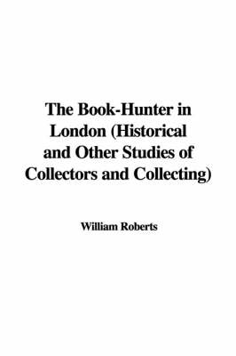 Book cover for The Book-Hunter in London (Historical and Other Studies of Collectors and Collecting)