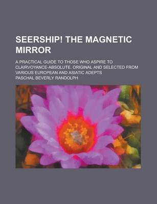 Book cover for Seership! the Magnetic Mirror; A Practical Guide to Those Who Aspire to Clairvoyance-Absolute. Original and Selected from Various European and Asiatic Adepts