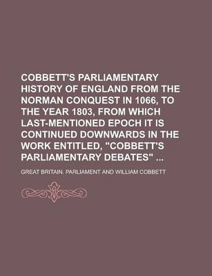 Book cover for Cobbett's Parliamentary History of England from the Norman Conquest in 1066, to the Year 1803, from Which Last-Mentioned Epoch It Is Continued Downwards in the Work Entitled, "Cobbett's Parliamentary Debates"