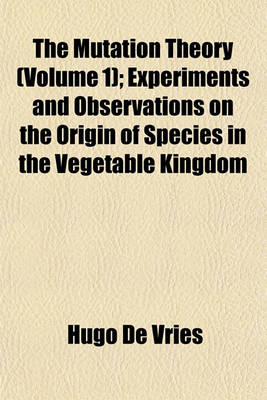 Book cover for The Mutation Theory (Volume 1); Experiments and Observations on the Origin of Species in the Vegetable Kingdom