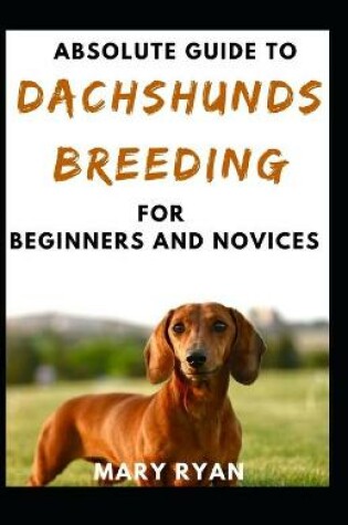 Cover of Absolute Guide To Dachshunds Breeding For Beginners And Novices