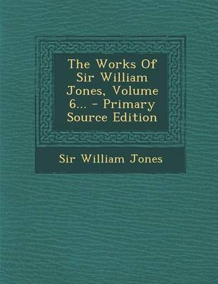 Book cover for The Works of Sir William Jones, Volume 6... - Primary Source Edition