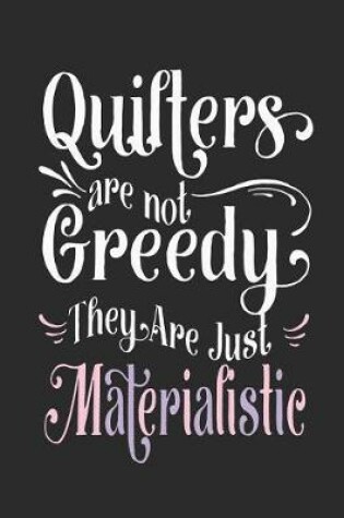 Cover of Quilters Are Not Greedy They Are Just Materialistic